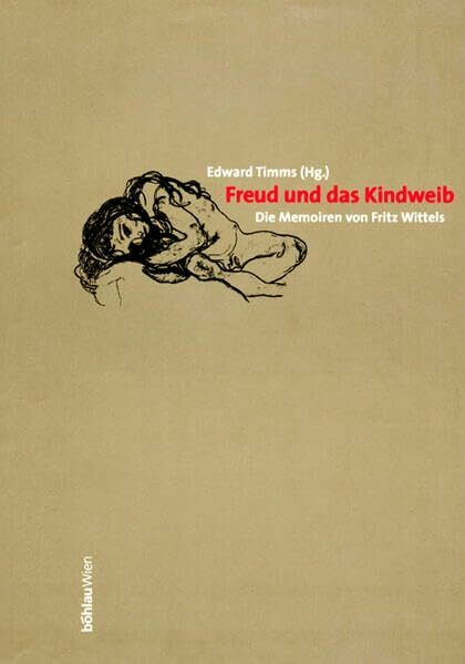 Freud und das Kindweib: Die Erinnerungen von Fritz Wittels