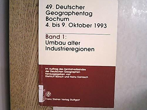 Deutscher Geographentag 49. Bochum 4. bis 9. Oktober 1993 / Umbau alter Industrieregionen: 49. Deutscher Geographentag, Bochum, 4.-9. Oktober 1993. ... und wissenschaftliche Abhandlungen