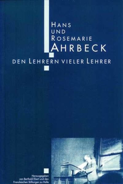 Hans und Rosemarie Ahrbeck: Den Lehrern vieler Lehrer. Beiträge des Ehrenkolloquiums an der Martin-Luther-Universität Halle-Wittenberg im April 2001