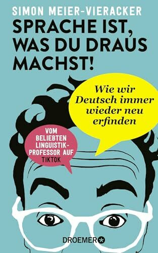 Sprache ist, was du draus machst!: Wie wir Deutsch immer wieder neu erfinden | Verblüffende und spannende Fakten zur Deutschen Sprache