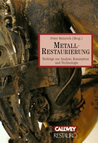 Die Metallrestaurierung: Beiträge zur Analyse, Konzeption und Technologie