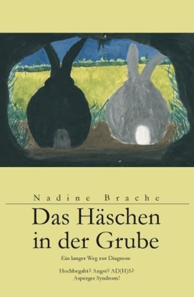 Das Häschen in der Grube: Ein langer Weg zur Diagnose Hochbegabt? Angst? AD(H)S? Asperger Syndrom!