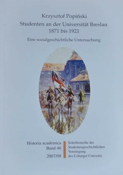 Studenten an der Universität Breslau 1871 bis 1921: Eine sozialgeschichtliche Untersuchung (Historia Academica)