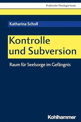 Kontrolle und Subversion: Raum für Seelsorge im Gefängnis (Praktische Theologie heute, 197, Band 197)