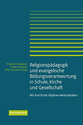 Religionspädagogik und evangelische Bildungsverantwortung in Schule, Kirche und Gesellschaft: Mit Karl Ernst Nipkow weiterdenken