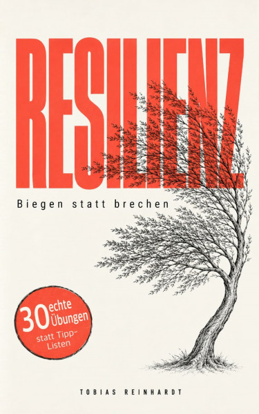 Resilienz: Biegen statt brechen: Das erprobte System für innere Stärke. Psychische Widerstandskraft aufbauen und in jeder Krise flexibel bleiben