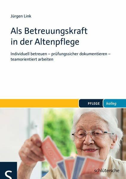 Als Betreuungskraft in der Altenpflege: Individuell betreuen – prüfungssicher dokumentieren – teamorientiert arbeiten (PFLEGE kolleg)