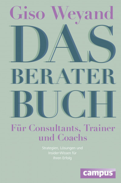 Das Berater-Buch - Für Consultants, Trainer und Coachs: Strategien, Lösungen und Insider-Wissen für Ihren Erfolg