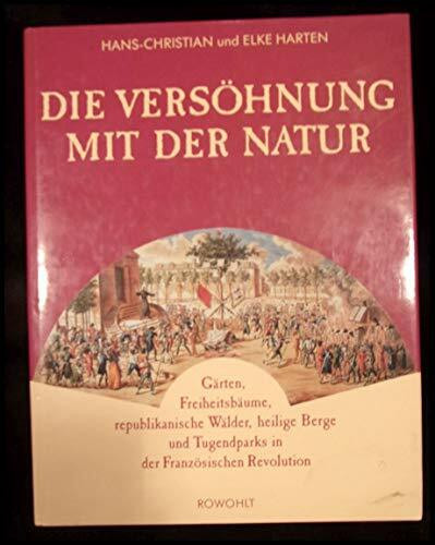 Die Versöhnung mit der Natur: Gärten, Freiheitsbäume, republikanische Wälder, heilige Berge und Tugendparks in der Französischen Revolution
