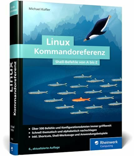 Linux Kommandoreferenz: Über 500 Shell-Befehle von A bis Z. Inkl. Spezial-Kommandos zum AWS, nft, acme.sh, WSL und mehr – Auflage 2024