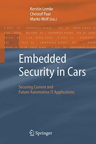 Embedded Security in Cars: Securing Current and Future Automotive IT Applications Embedded Security in Cars: Securing Current and Future Automotive IT Applications