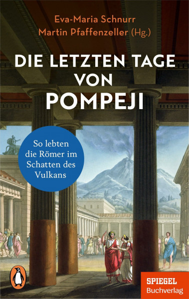 Die letzten Tage von Pompeji: So lebten die Römer im Schatten des Vulkans - Ein SPIEGEL-Buch - Mit zahlreichen Abbildungen