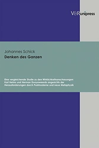 Denken des Ganzen: Eine vergleichende Studie zu den Wirklichkeitsanschauungen Karl Heims und Herman Dooyeweerds angesichts der Herausforderungen durch... Denken des Ganzen: Eine vergleichende Studie zu den Wirklichkeitsanschauungen Karl Heims und Herman Dooyeweerds angesichts der Herausforderungen durch Postmoderne und neue Metaphysik