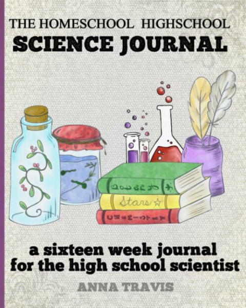 The Homeschool High School Science Journal: A Sixteen Module Journal for the Young Scientist (Rethink Schooling)