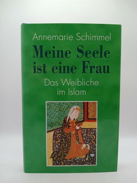 Meine Seele ist eine Frau. Das Weibliche im Islam