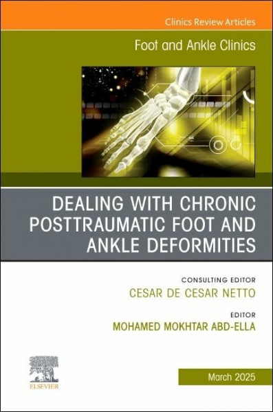 Dealing with Chronic Posttraumatic Foot and Ankle Deformities, An issue of Foot and Ankle Clinics of North America (Volume 30-1) (The Clinics: Orthopedics, Volume 30-1)