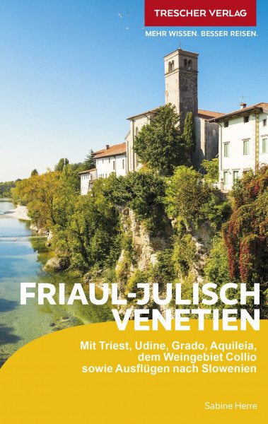 TRESCHER Reiseführer Friaul - Julisch Venetien: Mit Triest, Udine, Grado, Aquileia, dem Weingebiet Collio sowie Ausflügen nach Slowenien