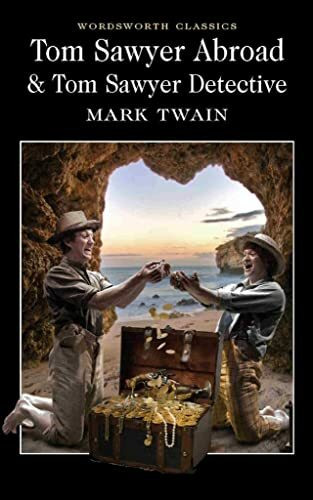 Tom Sawyer Abroad & Tom Sawyer, Detective (Wordsworth Classics)