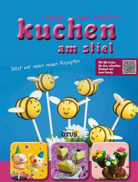 Kuchen am Stiel: Lollipops zum anbeissen: Lollypops zum Anbeißen. Jetzt mit vielen neuen Rezepten. Mit QR-Codes für den schnellen Einkauf mit dem Handy