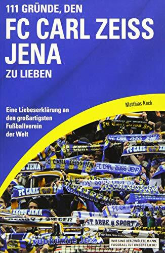 111 Gründe, den FC Carl Zeiss Jena zu lieben: Eine Liebeserklärung an den großartigsten Fußballverein der Welt