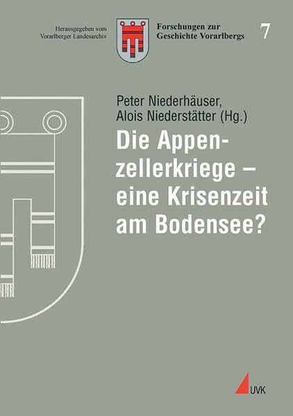 Die Appenzellerkriege - eine Krisenzeit am Bodensee? (Forschungen zur Geschichte Vorarlbergs (N.F.))