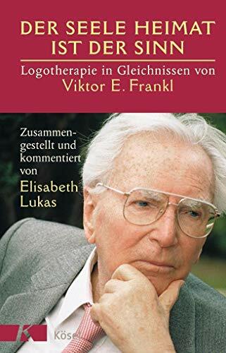 Der Seele Heimat ist der Sinn: Logotherapie in Gleichnissen von Viktor E. Frankl. Zusammengestellt u. komment. v. Elisabeth Lukas Der Seele Heimat ist der Sinn: Logotherapie in Gleichnissen von Viktor E. Frankl. Zusammengestellt u. komment. v. Elisabeth Lukas