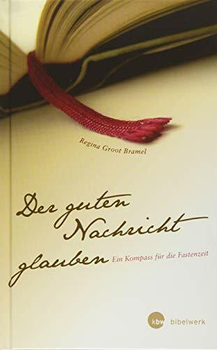 Der guten Nachricht glauben: Ein Kompass für die Fastenzeit