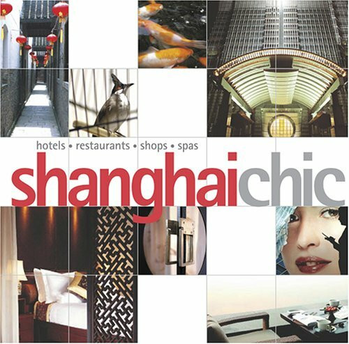 Shanghai Chic: Hotels, Restaurants, Shops, Spas (Chic Collection)