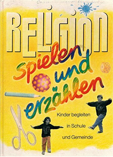 Religion spielen und erzählen / Kinder begleiten in Schule und Gemeinde: Religion spielen und erzählen, 3 Bde., Bd.1