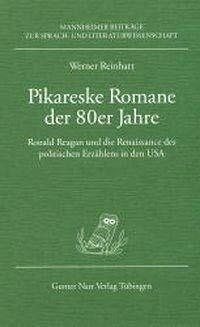 Pikareske Romane der 80er Jahre: Ronald Reagan und die Renaissance des politischen Erzählens in den USA (Acker, Auster, Boyle, Irving, Kennedy, ... zur Sprach- und Literaturwissenschaft)