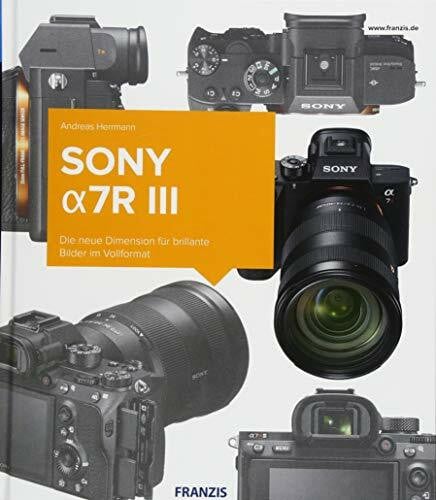 Kamerabuch Sony Alpha 7R III: Die neue Dimension für brillante Bilder im Vollformat