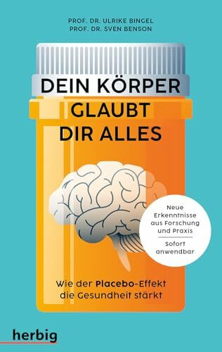 Dein Körper glaubt dir alles: Wie der Placebo-Effekt die Gesundheit stärkt. Neue Erkenntnisse aus Forschung und Praxis. Sofort anwendbar.