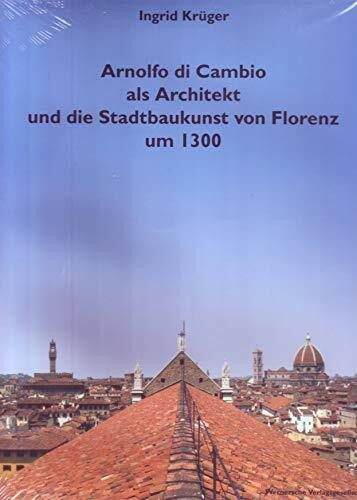 Arnolfo di Cambio als Architekt und die Stadtbaukunst von Florenz um 1300