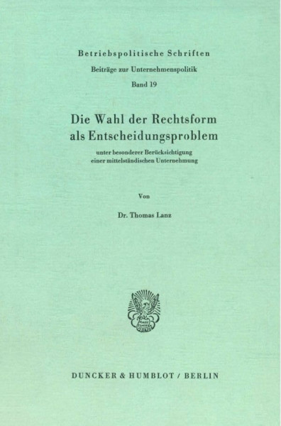 Die Wahl der Rechtsform als Entscheidungsproblem: unter besonderer Berücksichtigung einer mittelständischen Unternehmung. (Betriebspolitische Schriften, Band 19)