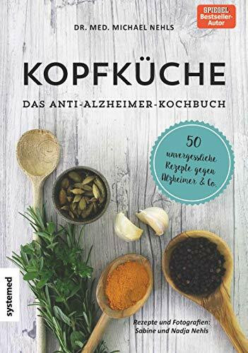 Kopfküche. Das Anti-Alzheimer-Kochbuch: 50 unvergessliche Rezepte gegen Alzheimer & Co.