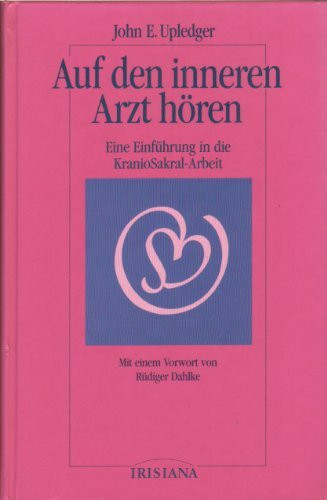 Auf den inneren Arzt hören. Eine Einführung in die KranioSacral- Arbeit