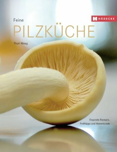 Feine Pilzküche: mit Profitipps, Schritt-für-Schritt-Rezepten und Warenkunde