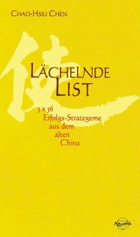 Lächelnde List: 3 × 36 Erfolgs-Strategeme aus dem alten China