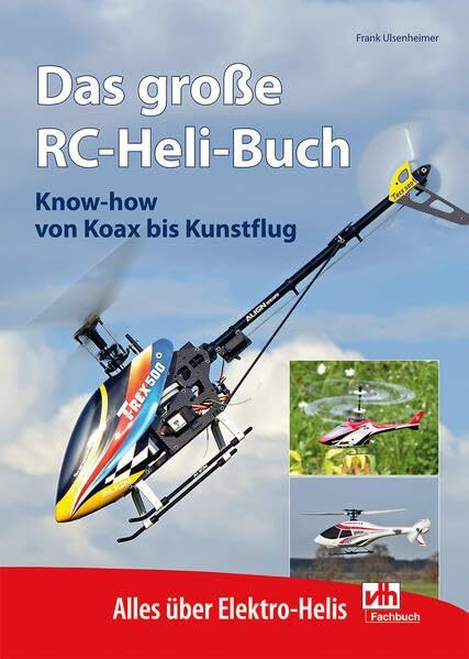 Das große RC-Heli-Buch: Know-how von Koax bis Kunstflug - Alles über Elektro-Helis