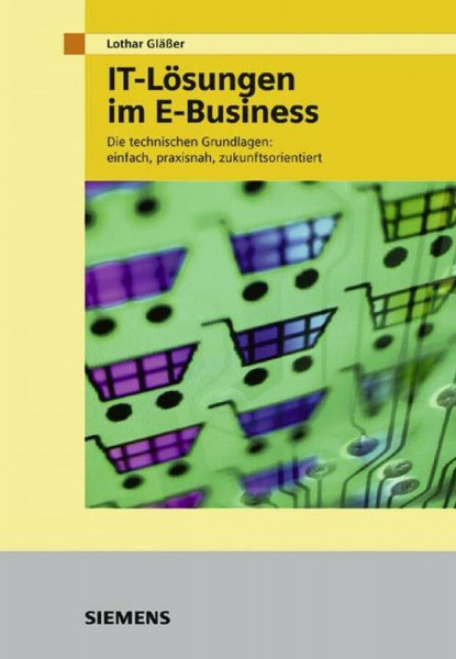 IT-Lösungen im E-Business. Technische Grundlagen: Die technischen Grundlagen: einfach, praxisnah, zukunftsorientiert