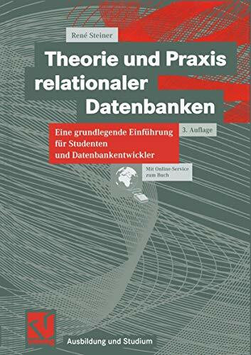 Theorie und Praxis relationaler Datenbanken: Eine grundlegende Einführung für Studenten und Datenbankentwickler (Ausbildung und Studium)
