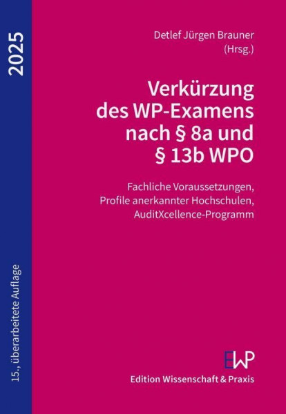 Verkürzung des WP-Examens nach § 8a und § 13b WPO 2025: Fachliche Voraussetzungen, Profile anerkannter Hochschulen, AuditXcellence-Programm