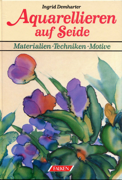 Aquarellieren auf Seide. Materialien, Techniken, Motive.