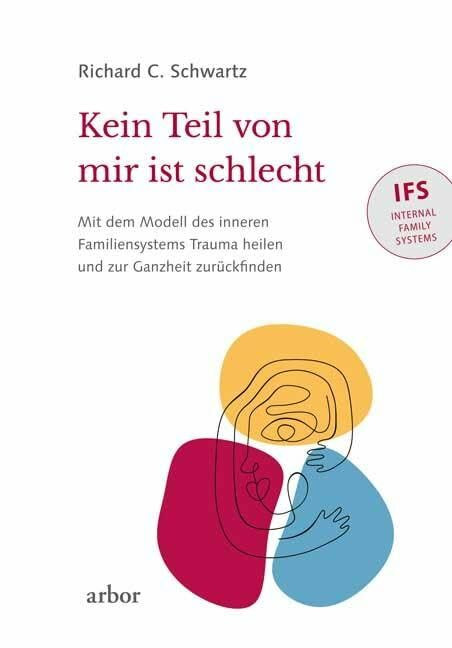 Kein Teil von mir ist schlecht: Mit dem Modell des inneren Familiensystems (IFS) Trauma heilen...