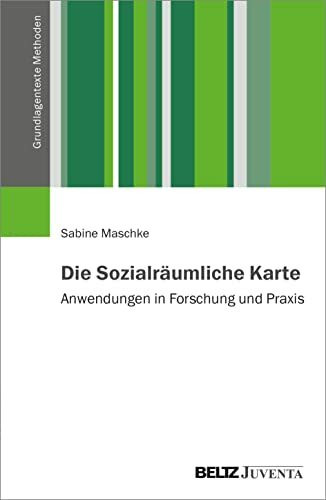 Die Sozialräumliche Karte: Anwendungen in Forschung und Praxis (Grundlagentexte Methoden)