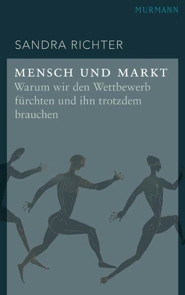 Mensch und Markt. Warum wir den Wettbewerb fürchten und ihn trotzdem brauchen