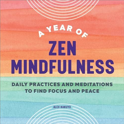 A Year of Zen Mindfulness: Daily Practices and Meditations to Find Focus and Peace (A Year of Daily Reflections)