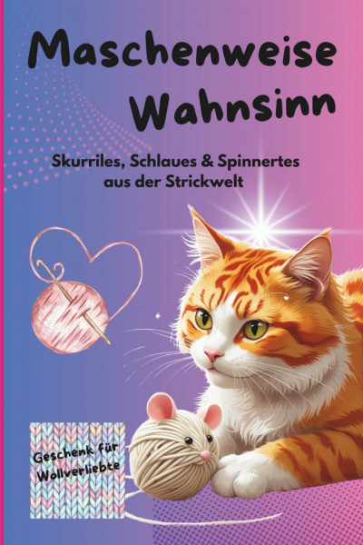 Maschenweise Wahnsinn - Skurriles, Schlaues & Spinnertes aus der Strickwelt: Für kreative Strickfans, DIY-Liebhaberinnen und alle, die Maschen mit Humor nehmen.