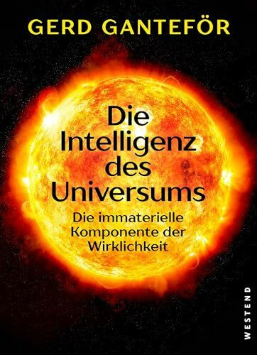 Die Intelligenz des Universums: Die immaterielle Komponente der Wirklichkeit