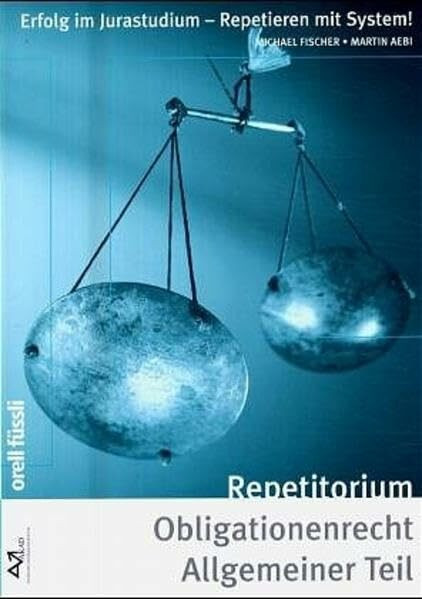 Repetitorium - Obligationenrecht Allgemeiner Teil: Kurz gefasste Darstellung, Tafeln, Übungen mit Lösungen, ohne ausservertragliches Haftpflichtrecht (Erfolg im Jurastudium / Repetieren mit System!)